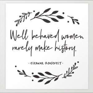 Well behaved women rarely make history